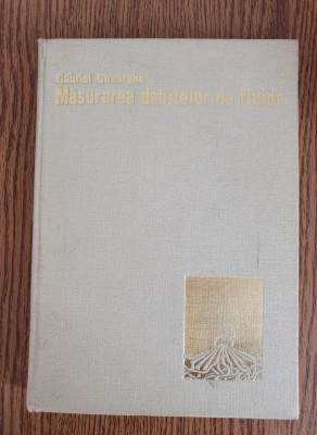 Măsurarea debitelor de fluide - Gabriel Gheorghe foto