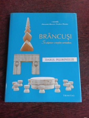 BRANCUSI, SCULPTOR CRESTIN ORTODOX, DARUL PELERINULUI - DANIEL MITROPOLITUL MOLDOVEI SI BUCOVINEI foto