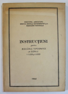 INSTRUCTIUNI PENTRU RIDICARILE TOPOGRAFICE LA SCARILE 1:5.000 si 1 : 2.000 , APARUTA 1961 foto
