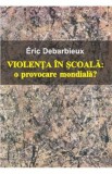 Violenta in scoala. O provocare mondiala? - Eric Debarbieux
