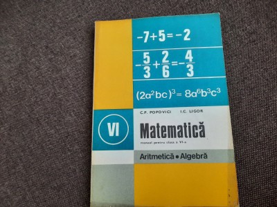 MATEMATICA MANUAL PENTRU CLASA A VI-A ARITMETICA ALGEBRA - C Popovici, I Ligor foto