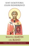 Sfantul Martin cel Bland &ndash; Sunt ocrotitorul celor deznadajduiti. Viata, minunile, rugaciuni - Sophia