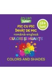 Pic cu pic invat de mic: Culori si nuante. Editie bilingva