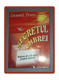 # DEBBIE FORD - SECRETUL UMBREI * PUTEREA DE A-TI ASUMA PROPRIA POVESTE