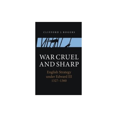 War Cruel and Sharp: English Strategy Under Edward III, 1327-1360 foto