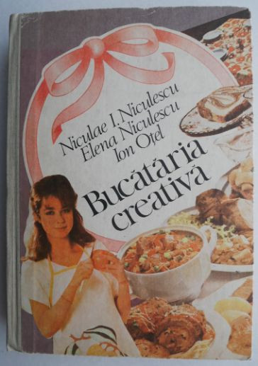 Bucataria creativa - N. I. Niculescu, E. Niculescu, I. Otel