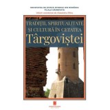 Traditii, spiritualitate si cultura in cetatea Targovistei - Alexandru Mitru