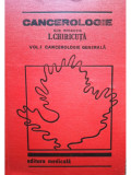 I. Chiricuta - Cancerologie, vol. 1 - Cancerologie generala (editia 1984)