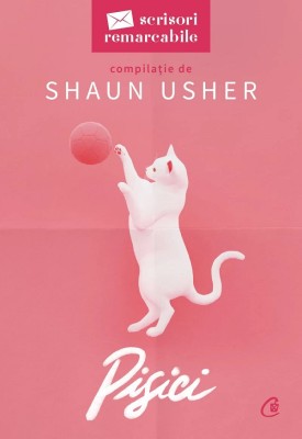 Pisici. Scrisori Remarcabile, Shaun Usher - Editura Curtea Veche foto