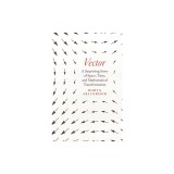 Vector: A Surprising Story of Space, Time, and Mathematical Transformation