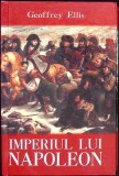 Imperiul Lui Napoleon - Geoffrey Ellis, Artemis, 2008, Hardcover, Istorie, Romana