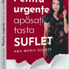 Pentru urgente, apasati tasta ''SUFLET'' - Ana Maria Ducuta