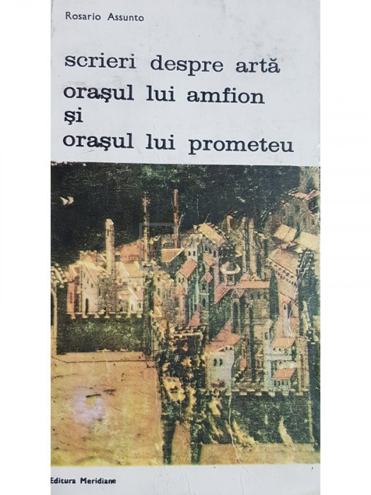 Rosario Assunto - Scrieri despre arta - Orasul lui Amfion si orasul lui Prometeu (editia 1988)