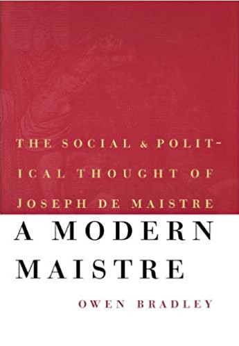 A modern Maistre The social and political thought of J. de Maistre O. Bradley