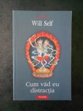 WILL SELF - CUM VAD EU DISTRACTIA, Polirom