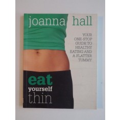 EAT YOURSELF THIN , YOUR ONE - STOP GUIDE TO HEALTHY EATING AND A FLATTER TUMMY de JOANN HALL , 2008