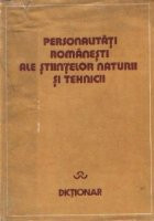 Personalitati romanesti ale stiintelor naturii si tehnicii - Dictionar