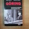 GORING , ASCENSIUNEA SI PRABUSIREA FAIMOSULUI LIDER NAZIST de ROGER MANVELL , 2013 *INTENS SUBLINIATA
