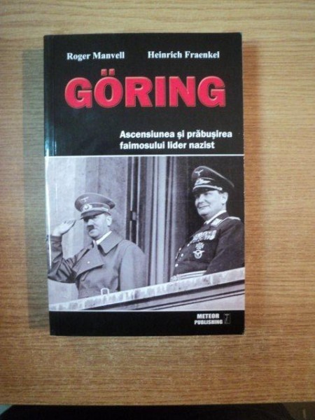 GORING , ASCENSIUNEA SI PRABUSIREA FAIMOSULUI LIDER NAZIST de ROGER MANVELL , 2013 *INTENS SUBLINIATA