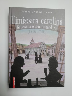 Banat- Sandra Hirsch, Timisoara Carolina 1716-1740, teza de doctorat 314 pagini, Cluj, 2020 foto