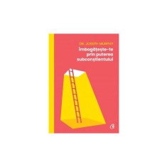 Imboga?este-te prin puterea subconstientului, Dr. Joseph Murphy