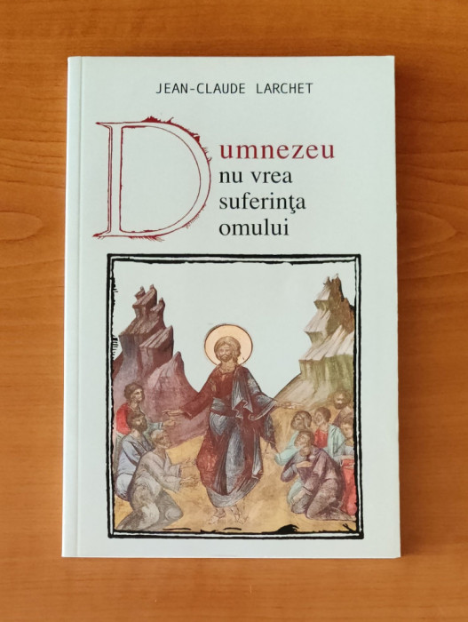 Dumnezeu nu vrea suferința omului - Jean-Claude Larchet