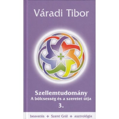 Szellemtudom&amp;aacute;ny 3. r&amp;eacute;sz - A b&amp;ouml;lcsess&amp;eacute;g &amp;eacute;s a szeretet &amp;uacute;tja - V&amp;aacute;radi Tibor foto