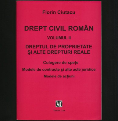 DREPT CIVIL ROM&amp;Acirc;N VOL. II FLORIN CIUTACU, DREPTUL DE PROPRIETATE, DREPTURI REALE foto