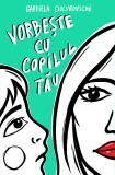 Vorbeste cu copilul tau - Gabriela Ciucurovschi - Benefica