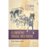 Cosmin Ciotlos - Elementar, dragul meu Rache (Editia: 2017)