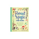 Forest Magic for Kids: How to Find Fairies, Make a Secret Fort, and Cook Up an Elfin Picnic