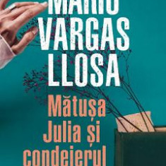 Matusa Julia si condeierul - Mario Vargas Llosa