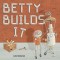 Betty Builds It
