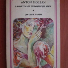 Anton Holban - O moarte care nu dovedeste nimic. Jocurile Daniei