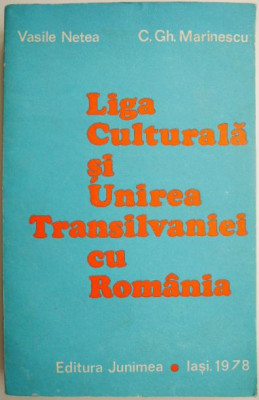 Liga Culturala si unirea Transilvaniei cu Romania &amp;ndash; Vasile Netea, C. Gh. Marinescu foto