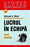 Lucrul in echipa. Lectii practice - 2005 - Michael A. West ($I294)