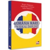 Romania Mare. Un ideal implinit - Eugen Stanescu