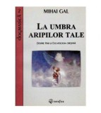 Mihal Gal - La umbra aripilor tale - despre har si escatologia