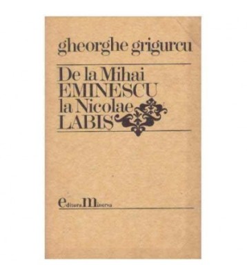 Gheorghe Grigurcu - De la Mihai Eminescu la Nicolae Labis - 125731 foto