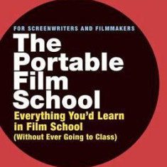 The Portable Film School: Everything You'd Learn in Film School Without Ever Going to Class