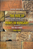 The Fate of Hungarian, German, Austrian, Slovak, Polish, French, Italian and Other Pows in Hungary Occupied by the Red Army 1944-1945 - Bogn&aacute;r Zal&aacute;n