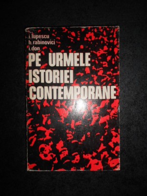 I. LUPESCU, H. RABINOVICI - PE URMELE ISTORIEI CONTEMPORANE foto