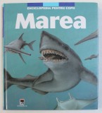 ENCICLOPEDIA PENTRU COPII - MAREA text THERESE DE CHERISEY , ilustratii de OLIVIER HUBERT si PHILIPPE DE KEMMETER , 2005