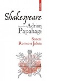 Shakespeare interpretat de Adrian Papahagi. Sonete. Romeo si Julieta - Adrian Papahagi