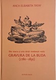Din istorira si arta cartii romanesti vechi: Gravura de la Buda (1780-1830) - Anca Elisabeta Tatay