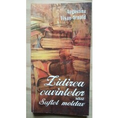 Zidirea cuvintelor sau Suflet moldav- Augustina Visan-Arnold