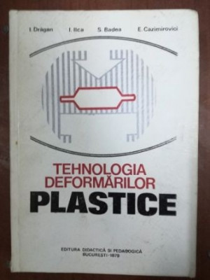 Tehnologia deformarilor plastice- I. Dragan, S. Badea foto