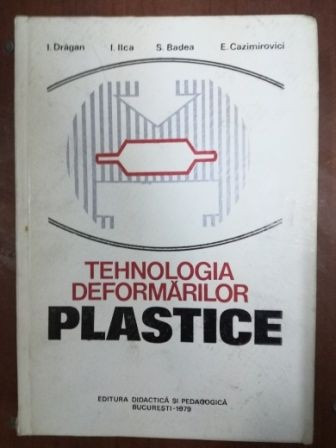 Tehnologia deformarilor plastice- I. Dragan, S. Badea