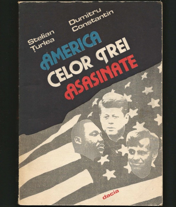AMERICA CELOR TREI ASASINATE - STELIAN ȚURLEA, DUMITRU CONSTANTIN, EDITURA DACIA