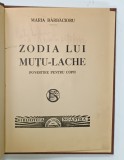 ZODIA LUI MUTU - LACHE , POVESTIRE PENTRU COPII de MARIA BARBACIORU , EDITIE INTERBELICA , ILUSTRATA